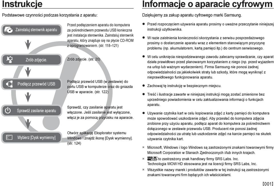 Zainstaluj sterownik aparatu, który znajduje się na płycie CD-ROM z oprogramowaniem. (str. 118 121) Zrób zdjęcie. (str. 20) Podłącz przewód USB (w zestawie) do portu USB w komputerze oraz do gniazda USB w aparacie.