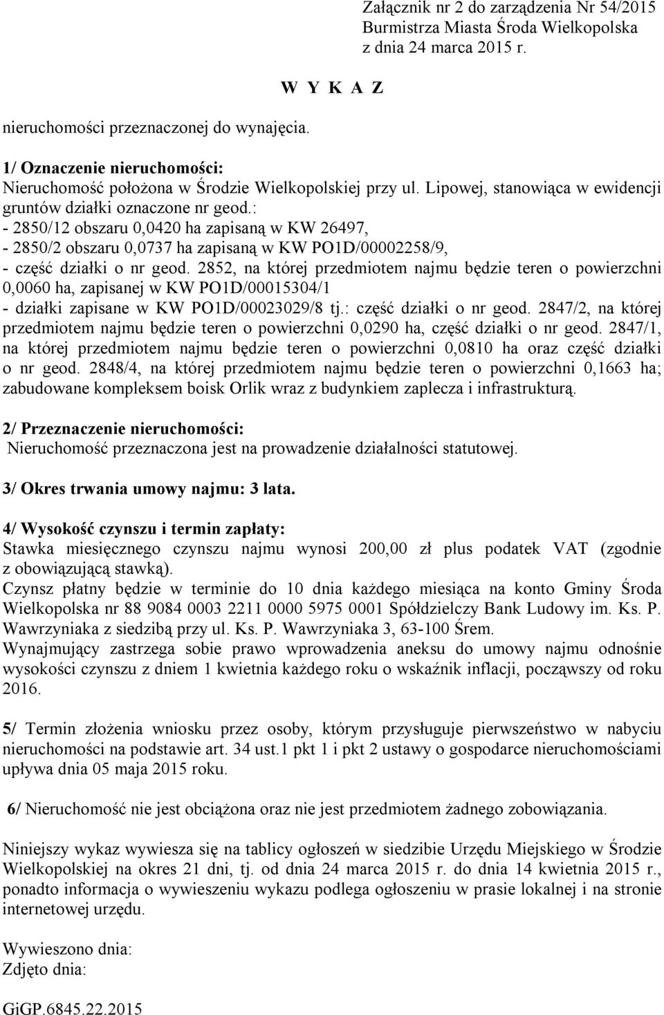 : - 2850/12 obszaru 0,0420 ha zapisaną w KW 26497, - 2850/2 obszaru 0,0737 ha zapisaną w KW PO1D/00002258/9, - część działki o nr geod.