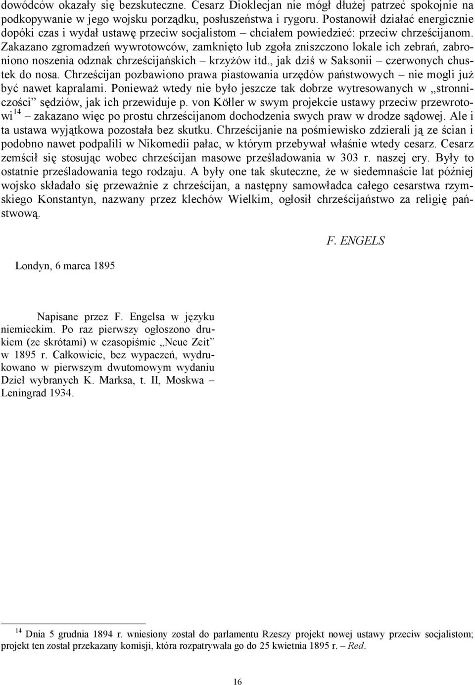 Zakazano zgromadzeń wywrotowców, zamknięto lub zgoła zniszczono lokale ich zebrań, zabroniono noszenia odznak chrześcijańskich krzyżów itd., jak dziś w Saksonii czerwonych chustek do nosa.