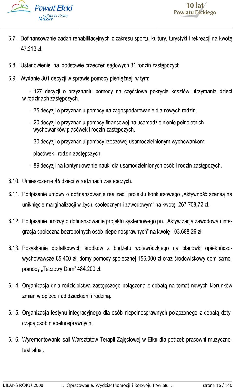 zagospodarowanie dla nowych rodzin, - 20 decyzji o przyznaniu pomocy finansowej na usamodzielnienie pełnoletnich wychowanków placówek i rodzin zastępczych, - 30 decyzji o przyznaniu pomocy rzeczowej