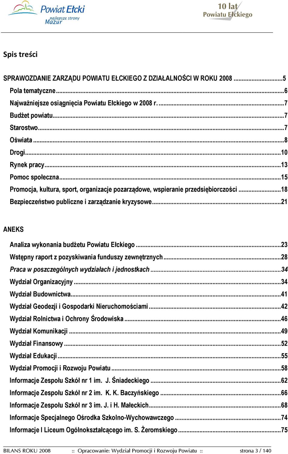 ..21 ANEKS Analiza wykonania budŝetu Powiatu Ełckiego...23 Wstępny raport z pozyskiwania funduszy zewnętrznych...28 Praca w poszczególnych wydziałach i jednostkach...34 Wydział Organizacyjny.