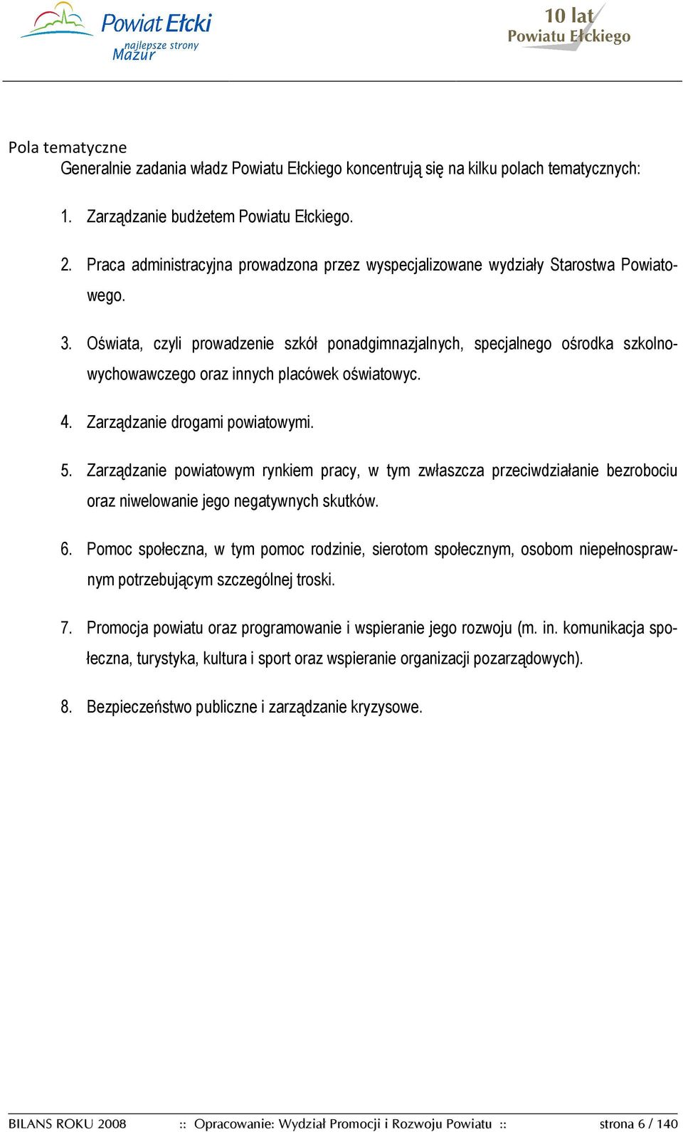 Oświata, czyli prowadzenie szkół ponadgimnazjalnych, specjalnego ośrodka szkolnowychowawczego oraz innych placówek oświatowyc. 4. Zarządzanie drogami powiatowymi. 5.