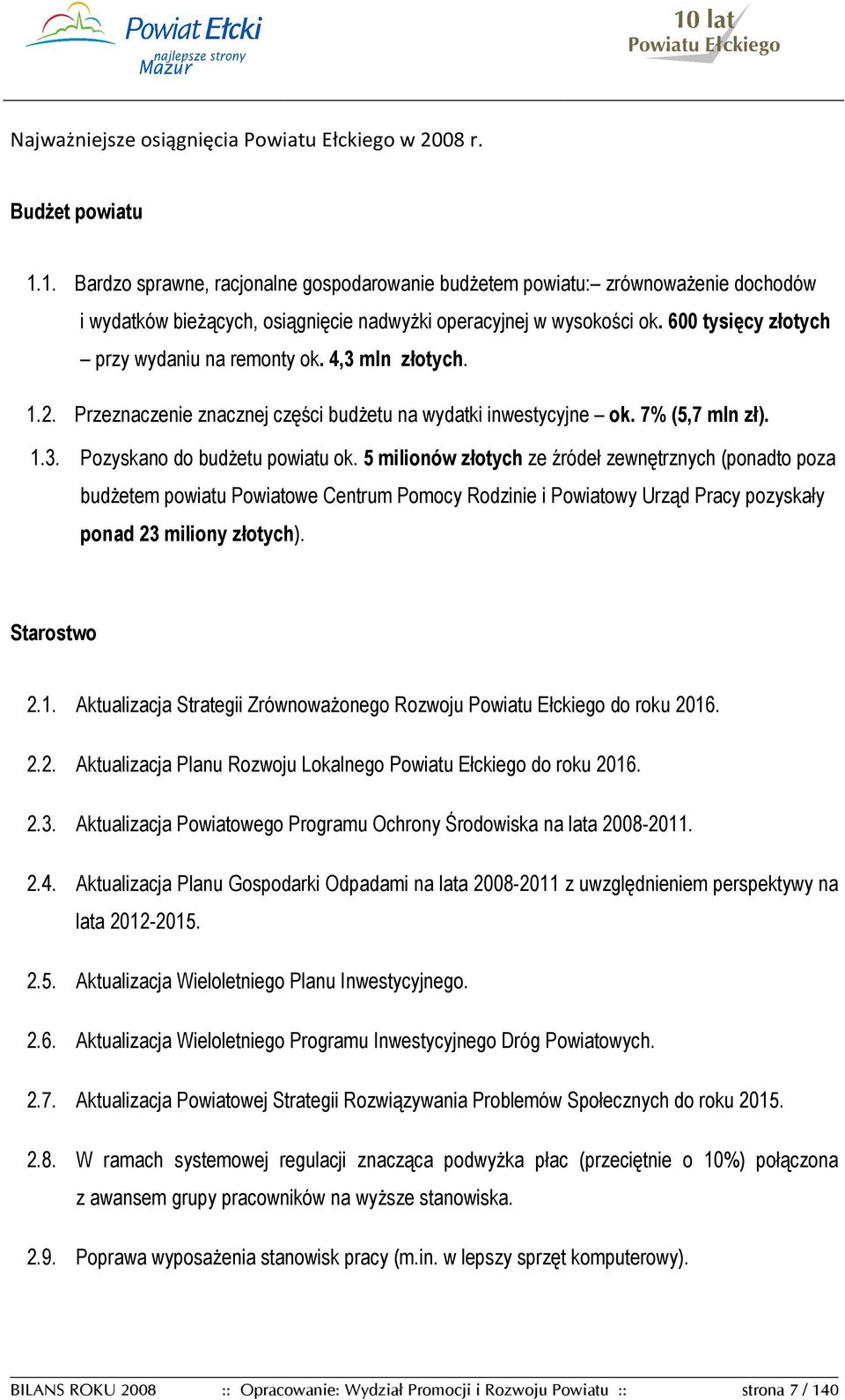 600 tysięcy złotych przy wydaniu na remonty ok. 4,3 mln złotych. 1.2. Przeznaczenie znacznej części budŝetu na wydatki inwestycyjne ok. 7% (5,7 mln zł). 1.3. Pozyskano do budŝetu powiatu ok.