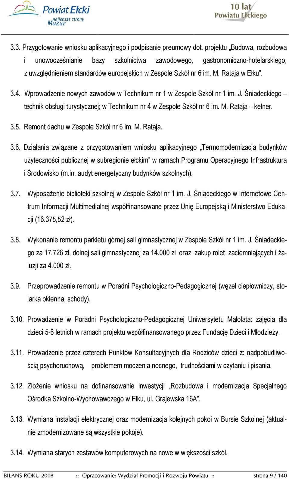 Wprowadzenie nowych zawodów w Technikum nr 1 w Zespole Szkół nr 1 im. J. Śniadeckiego technik obsługi turystycznej; w Technikum nr 4 w Zespole Szkół nr 6 im. M. Rataja kelner. 3.5.