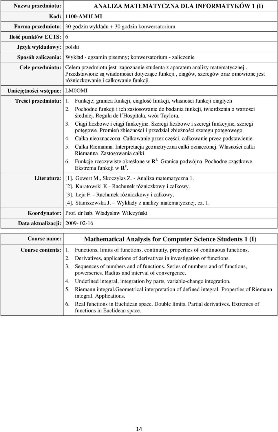 Przedstawione są wiadomości dotyczące funkcji, ciągów, szeregów oraz omówione jest różniczkowanie i całkowanie funkcji. Umiejętności wstępne: LM0OMI Treści przedmiotu: 1.