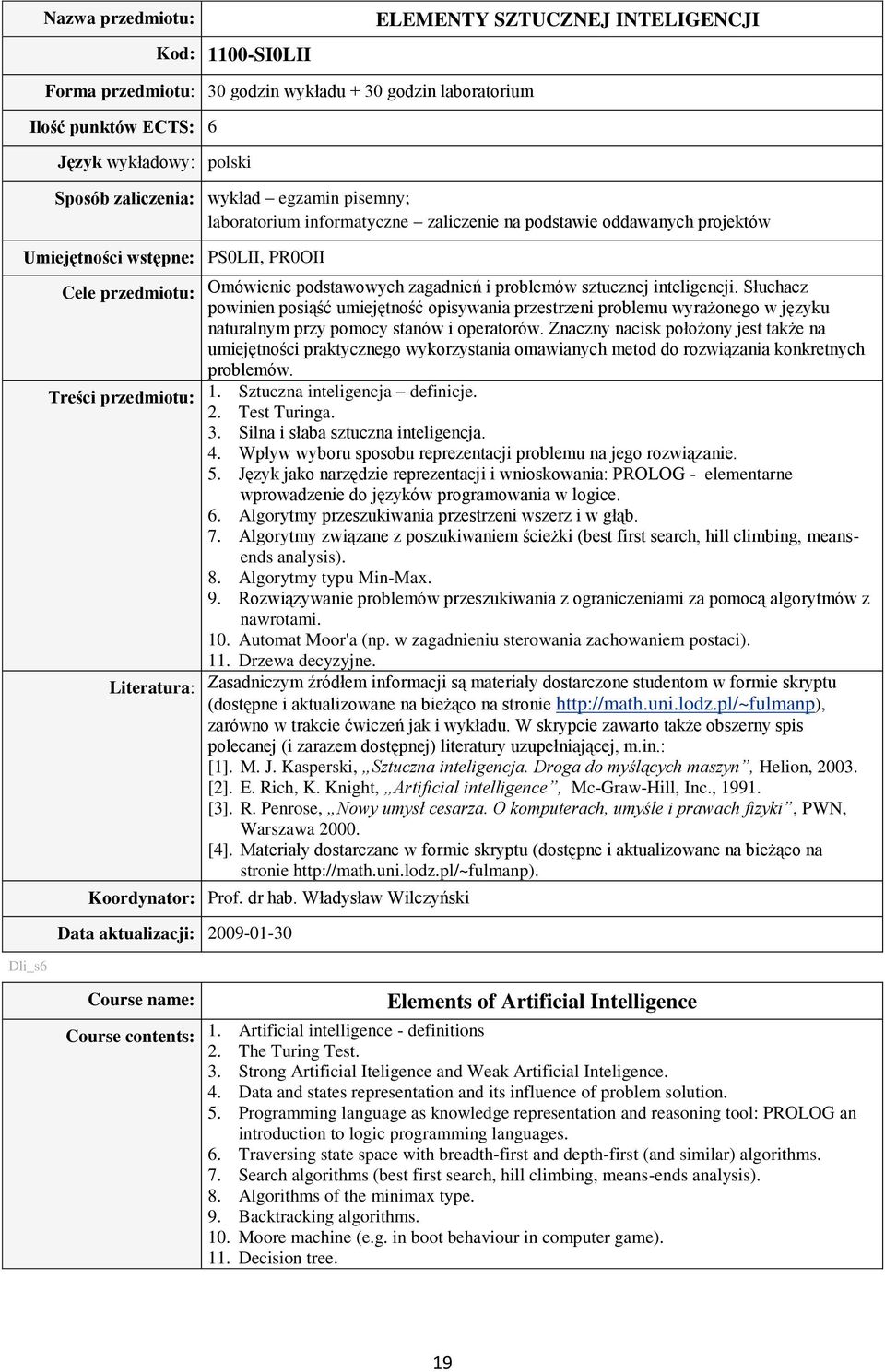 oddawanych projektów Umiejętności wstępne: PS0LII, PR0OII Dli_s6 Cele przedmiotu: Treści przedmiotu: Literatura: Omówienie podstawowych zagadnień i problemów sztucznej inteligencji.