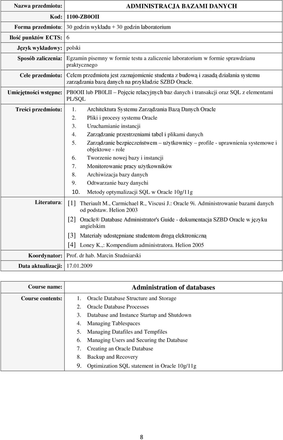 Umiejętności wstępne: PB0OII lub PB0LII Pojęcie relacyjnych baz danych i transakcji oraz SQL z elementami PL/SQL Treści przedmiotu: 1. Architektura Systemu Zarządzania Bazą Danych Oracle 2.