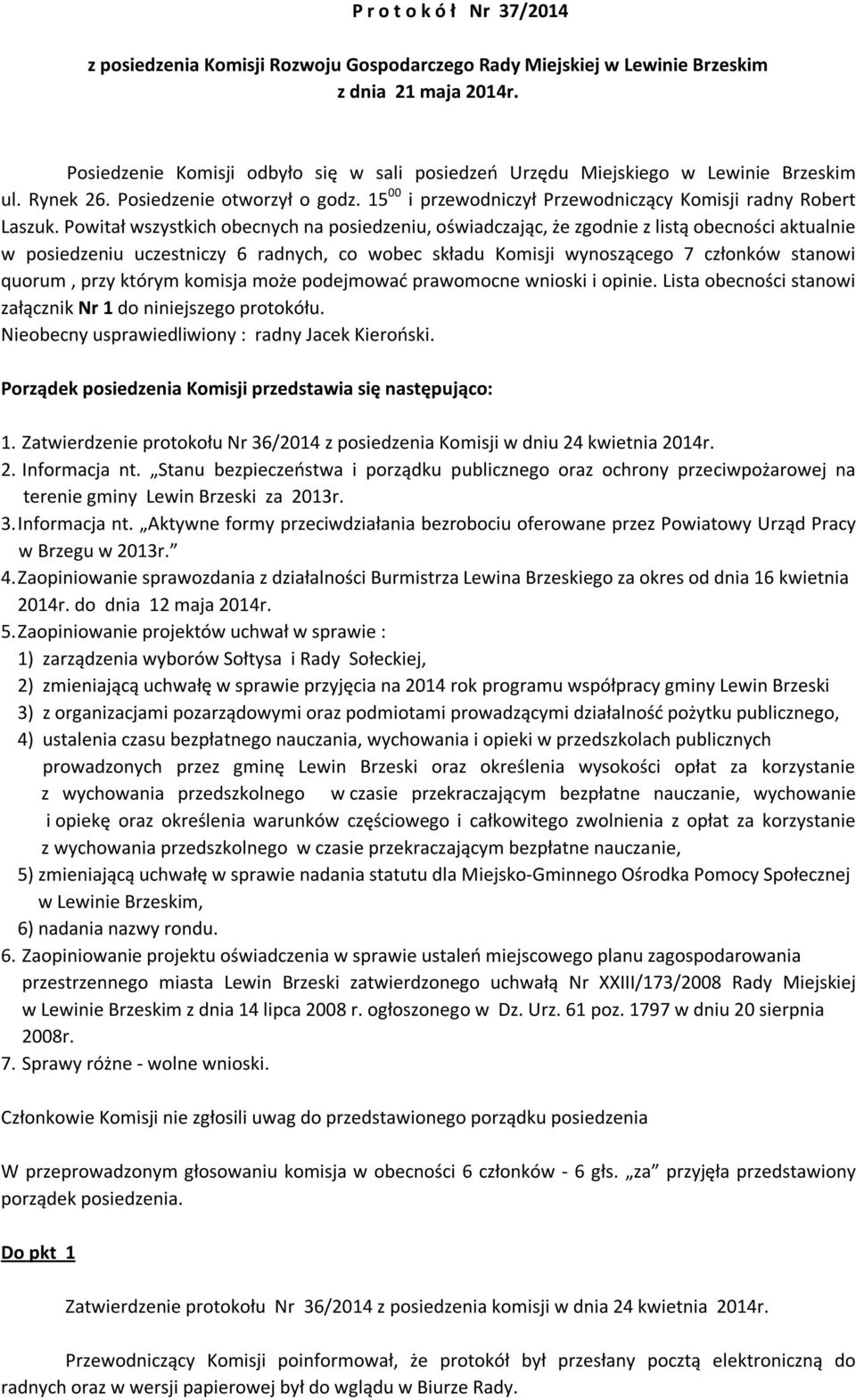 Powitał wszystkich obecnych na posiedzeniu, oświadczając, że zgodnie z listą obecności aktualnie w posiedzeniu uczestniczy 6 radnych, co wobec składu Komisji wynoszącego 7 członków stanowi quorum,