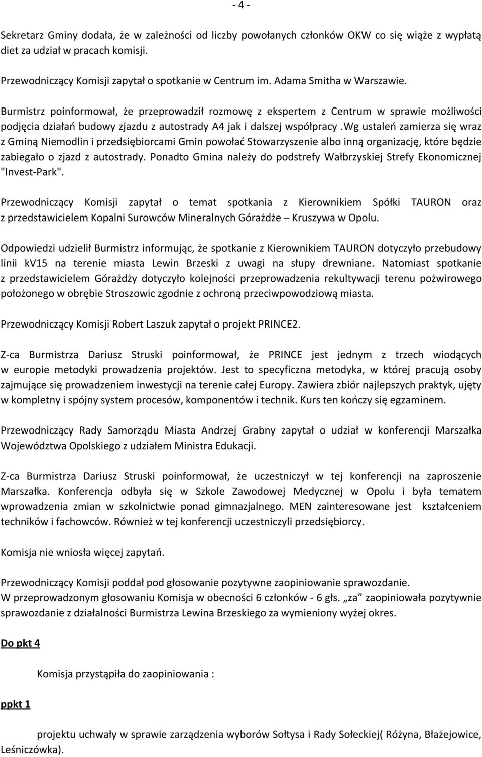 wg ustaleń zamierza się wraz z Gminą Niemodlin i przedsiębiorcami Gmin powołać Stowarzyszenie albo inną organizację, które będzie zabiegało o zjazd z autostrady.