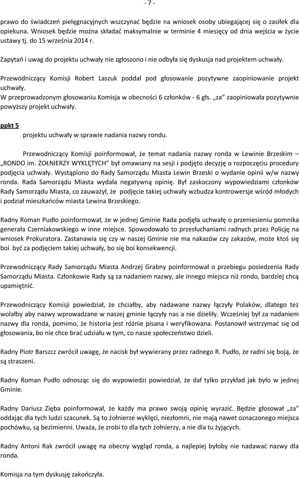 Zapytań i uwag do projektu uchwały nie zgłoszono i nie odbyła się dyskusja nad projektem uchwały. Przewodniczący Komisji Robert Laszuk poddał pod głosowanie pozytywne zaopiniowanie projekt uchwały.