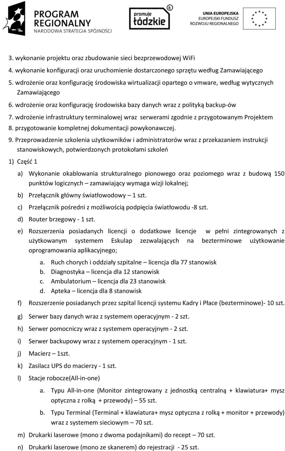 wdrożenie infrastruktury terminalowej wraz serwerami zgodnie z przygotowanym Projektem 8. przygotowanie kompletnej dokumentacji powykonawczej. 9.