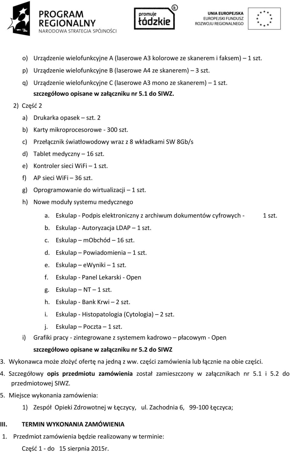 c) Przełącznik światłowodowy wraz z 8 wkładkami SW 8Gb/s d) Tablet medyczny 16 szt. e) Kontroler sieci WiFi 1 szt. f) AP sieci WiFi 36 szt. g) Oprogramowanie do wirtualizacji 1 szt.