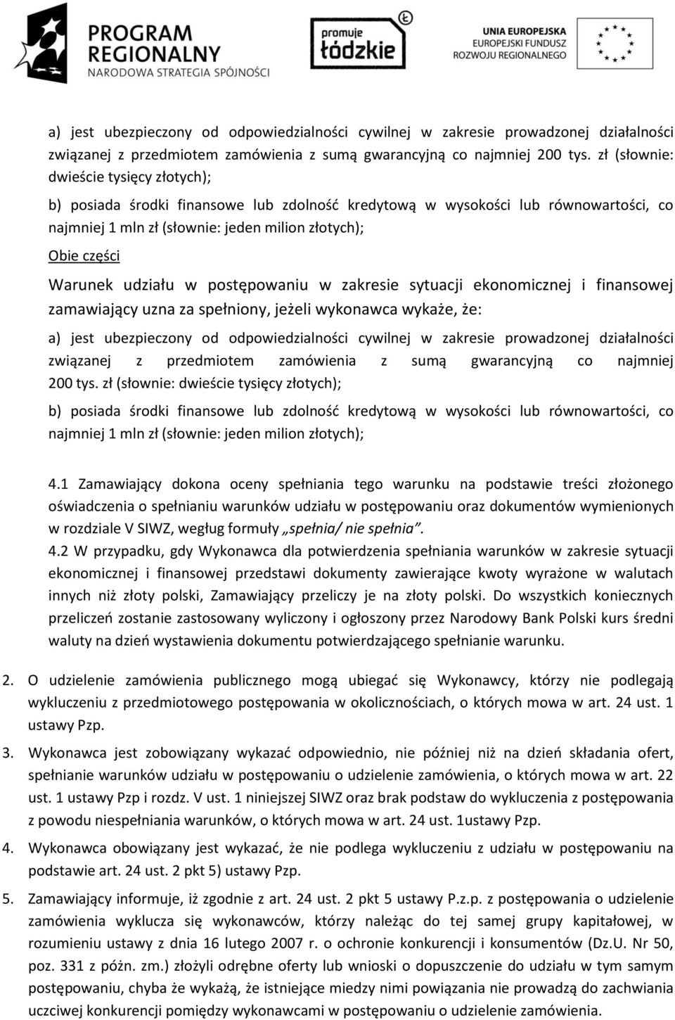 udziału w postępowaniu w zakresie sytuacji ekonomicznej i finansowej zamawiający uzna za spełniony, jeżeli wykonawca wykaże, że:  zł (słownie: dwieście tysięcy złotych); b) posiada środki finansowe