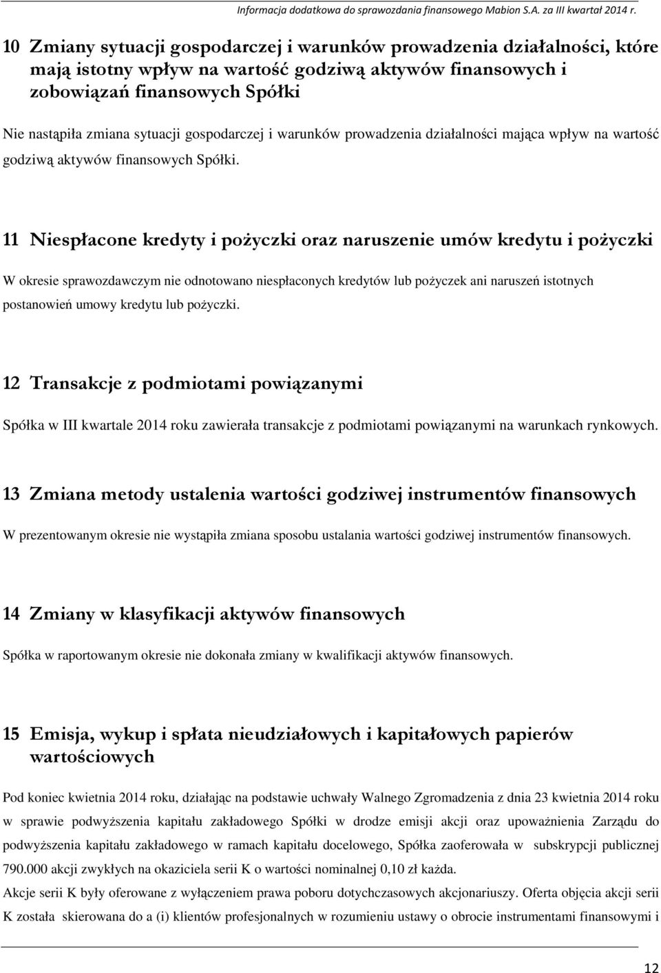 11 Niespłacone kredyty i poŝyczki oraz naruszenie umów kredytu i poŝyczki W okresie sprawozdawczym nie odnotowano niespłaconych kredytów lub poŝyczek ani naruszeń istotnych postanowień umowy kredytu