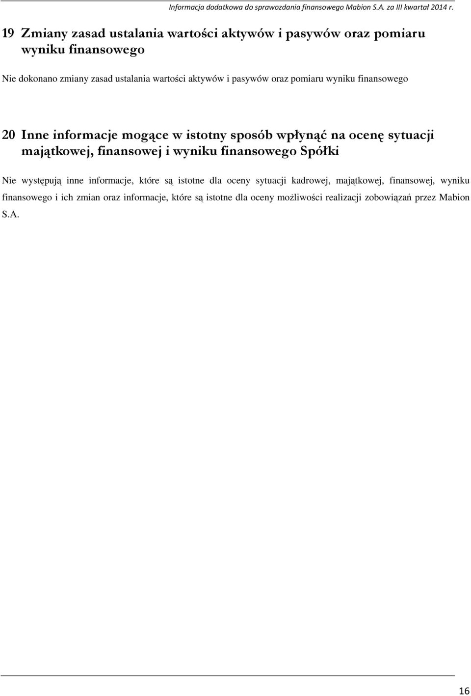 finansowej i wyniku finansowego Spółki Nie występują inne informacje, które są istotne dla oceny sytuacji kadrowej, majątkowej,