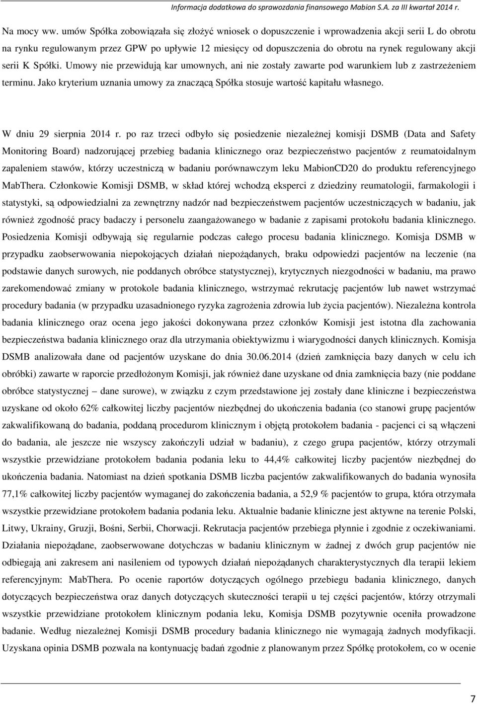 akcji serii K Spółki. Umowy nie przewidują kar umownych, ani nie zostały zawarte pod warunkiem lub z zastrzeŝeniem terminu.