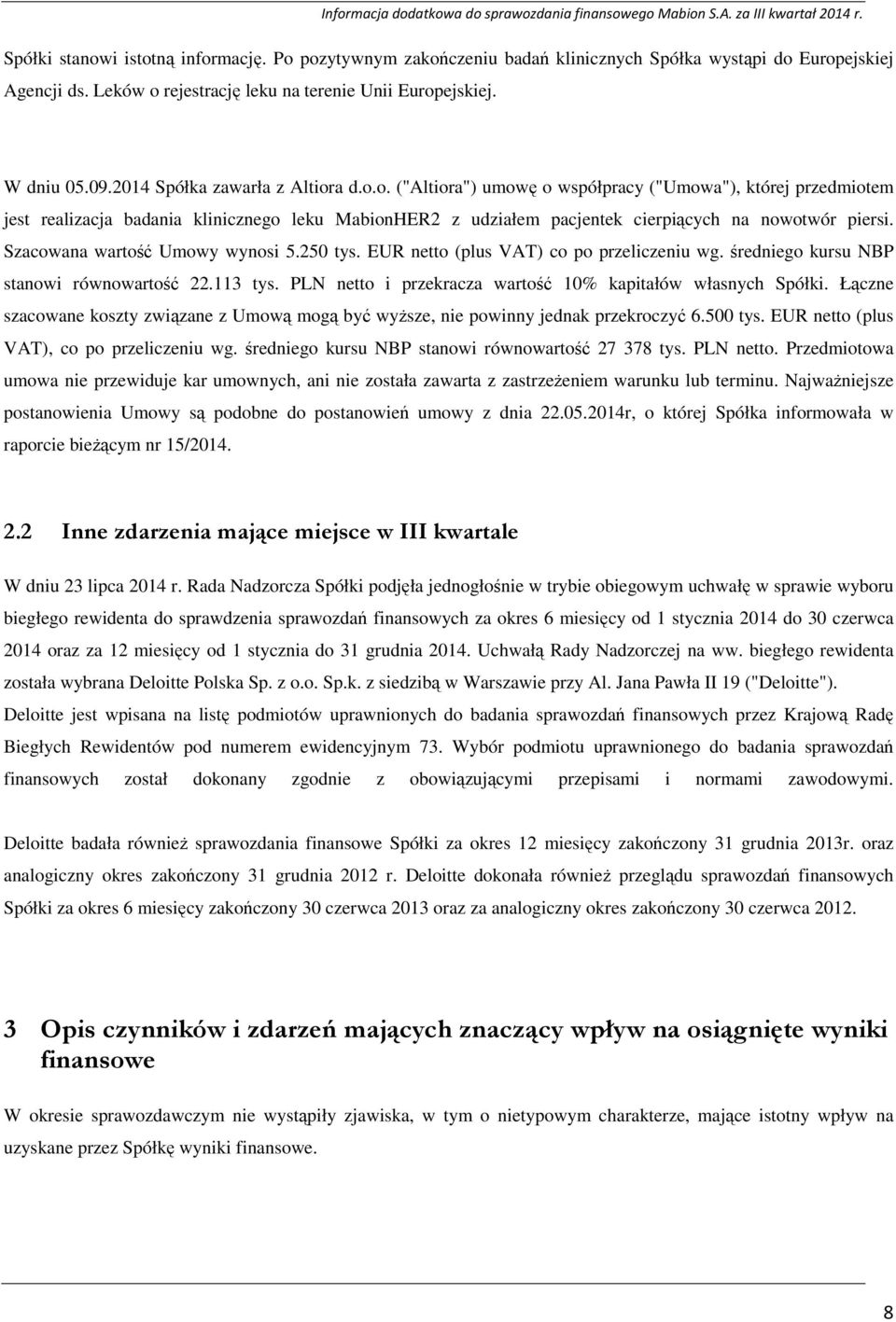 Szacowana wartość Umowy wynosi 5.250 tys. EUR netto (plus VAT) co po przeliczeniu wg. średniego kursu NBP stanowi równowartość 22.113 tys. PLN netto i przekracza wartość 10% kapitałów własnych Spółki.