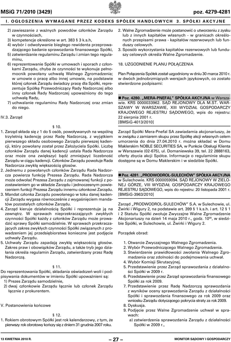 h, 4) wybór i odwoływanie biegłego rewidenta przeprowadzającego badanie sprawozdania finansowego Spółki, 5) zatwierdzanie regulaminu Zarządu i zmian tego regulaminu, 6) reprezentowanie Spółki w