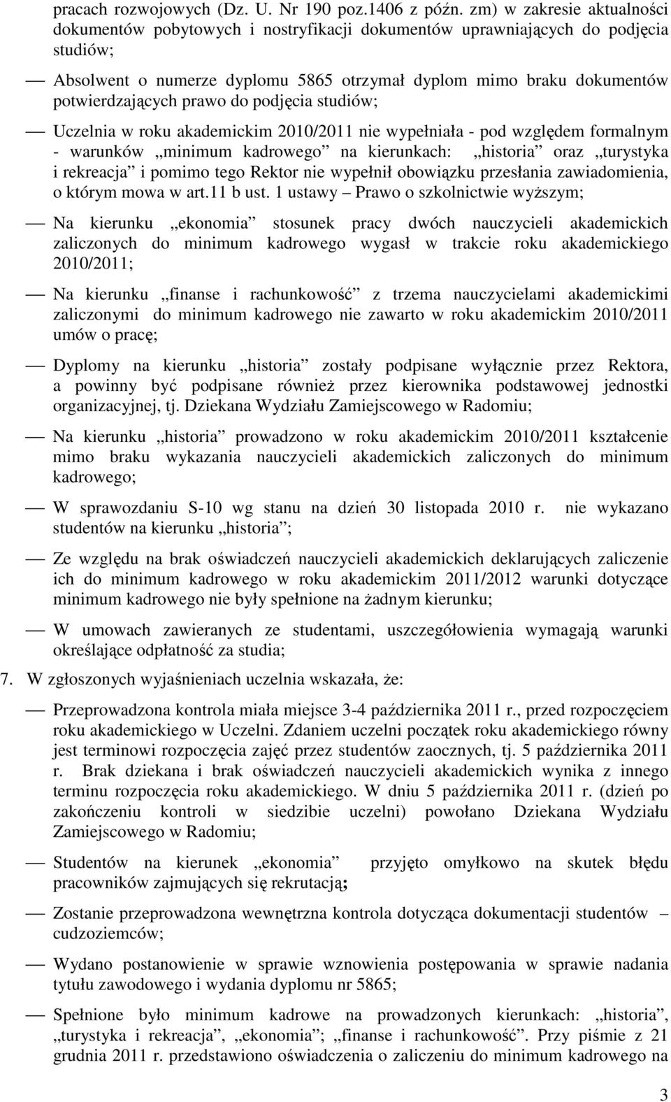 prawo do podjęcia studiów; Uczelnia w roku akademickim 2010/2011 nie wypełniała - pod względem formalnym - warunków minimum kadrowego na kierunkach: historia oraz turystyka i rekreacja i pomimo tego