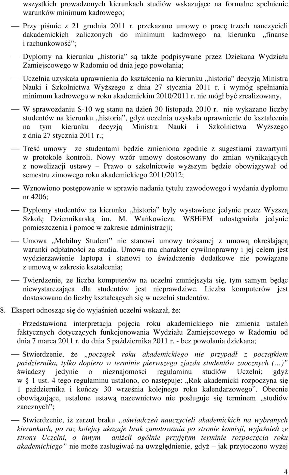 Wydziału Zamiejscowego w Radomiu od dnia jego powołania; Uczelnia uzyskała uprawnienia do kształcenia na kierunku historia decyzją Ministra Nauki i Szkolnictwa WyŜszego z dnia 27 stycznia 2011 r.