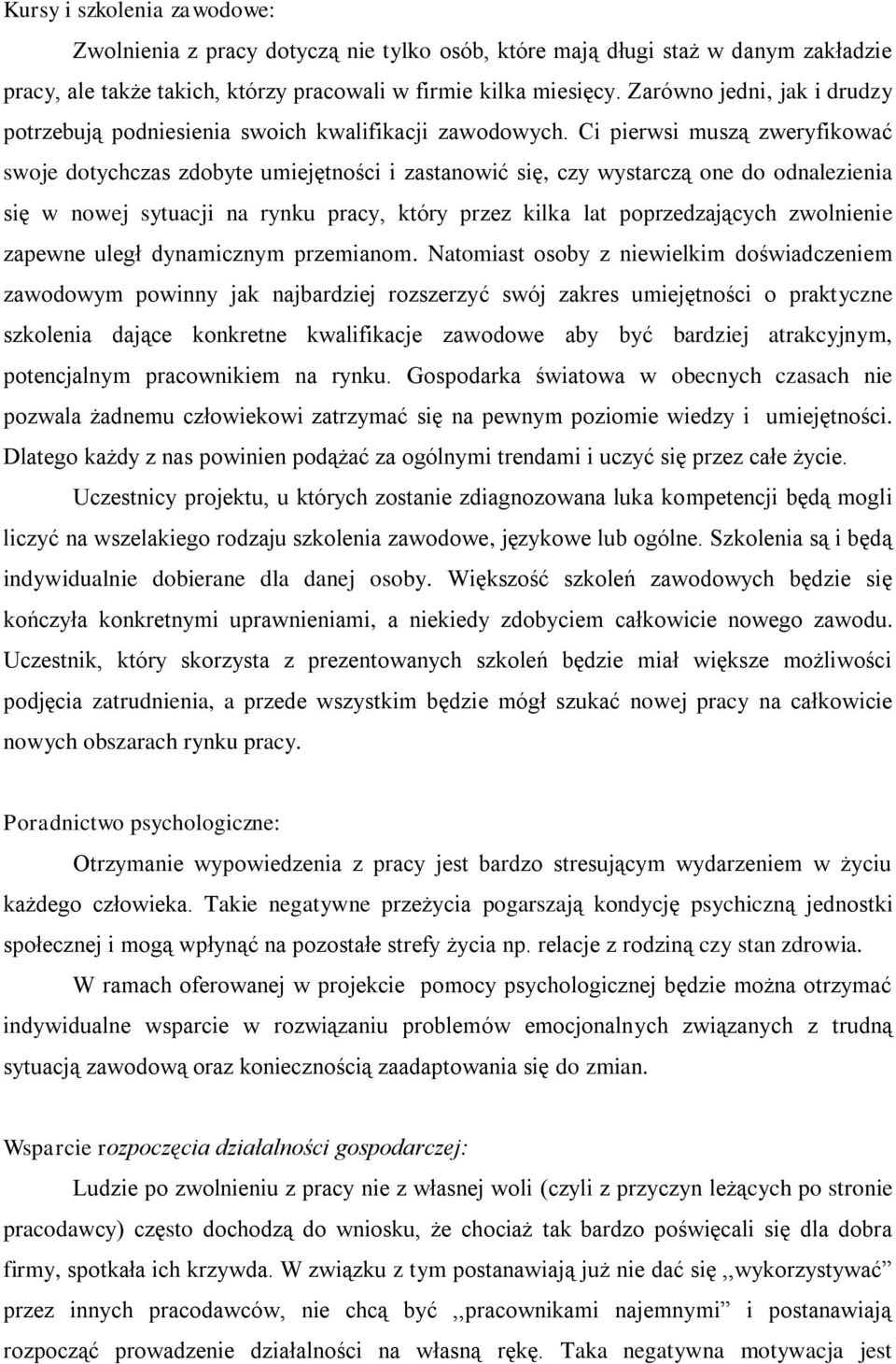 Ci pierwsi muszą zweryfikować swoje dotychczas zdobyte umiejętności i zastanowić się, czy wystarczą one do odnalezienia się w nowej sytuacji na rynku pracy, który przez kilka lat poprzedzających