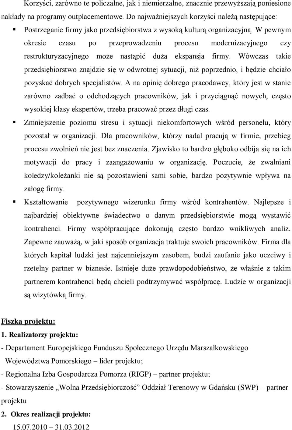 W pewnym okresie czasu po przeprowadzeniu procesu modernizacyjnego czy restrukturyzacyjnego może nastąpić duża ekspansja firmy.