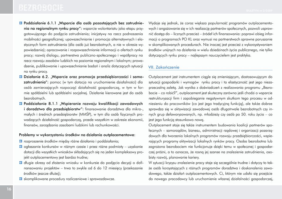 geograficznej; upowszechnianie i promocja alternatywnych i elastycznych form zatrudnienia (dla osób już bezrobotnych, a nie w okresie wypowiedzenia); opracowanie i rozpowszechnianie informacji o