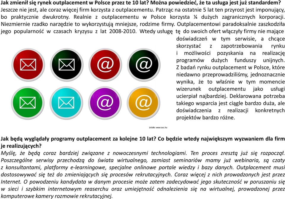 Niezmiernie rzadko narzędzie to wykorzystują mniejsze, rodzime firmy. Outplacementowi paradoksalnie zaszkodziła jego popularnośd w czasach kryzysu z lat 2008-2010.