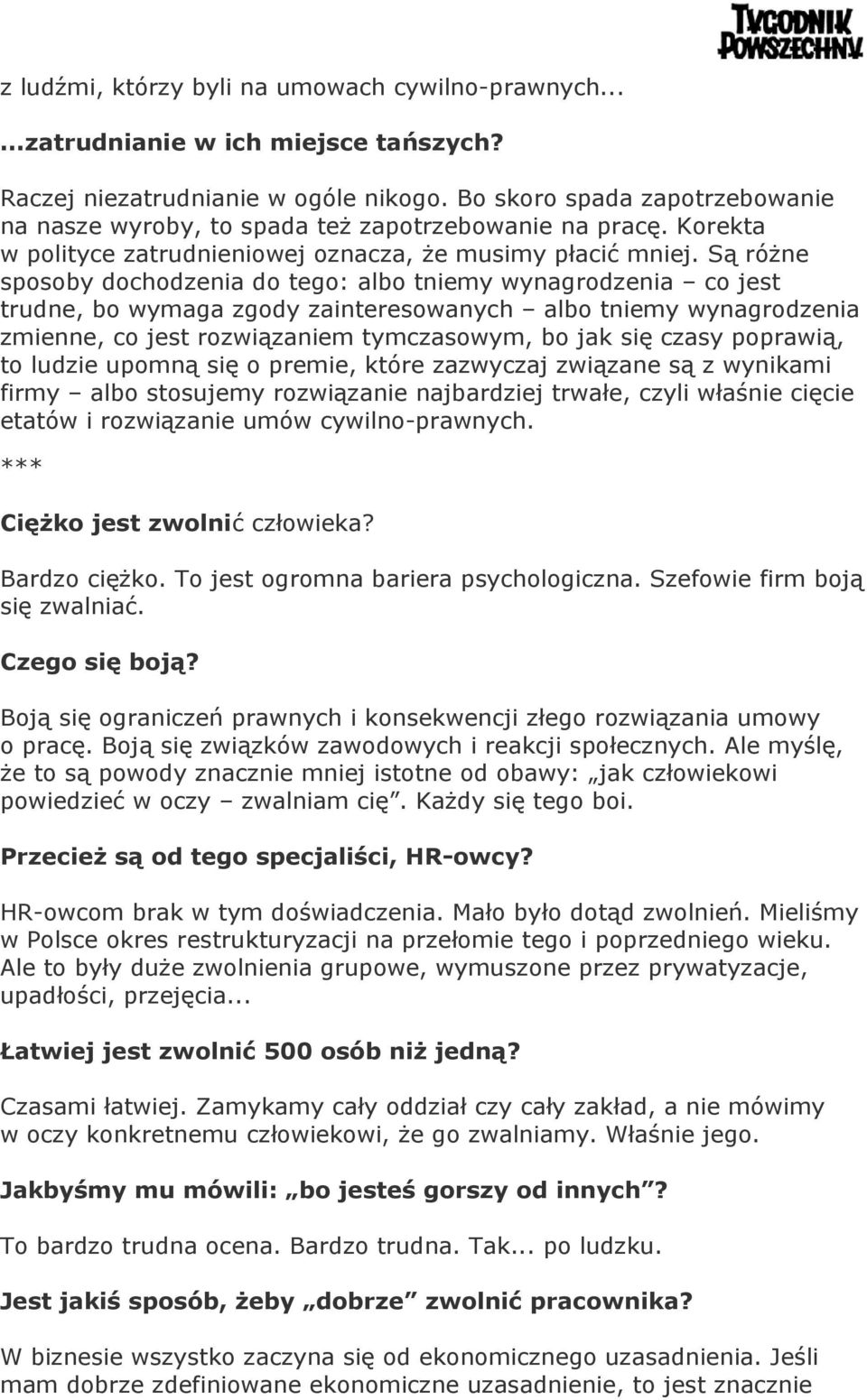 Są różne sposoby dochodzenia do tego: albo tniemy wynagrodzenia co jest trudne, bo wymaga zgody zainteresowanych albo tniemy wynagrodzenia zmienne, co jest rozwiązaniem tymczasowym, bo jak się czasy