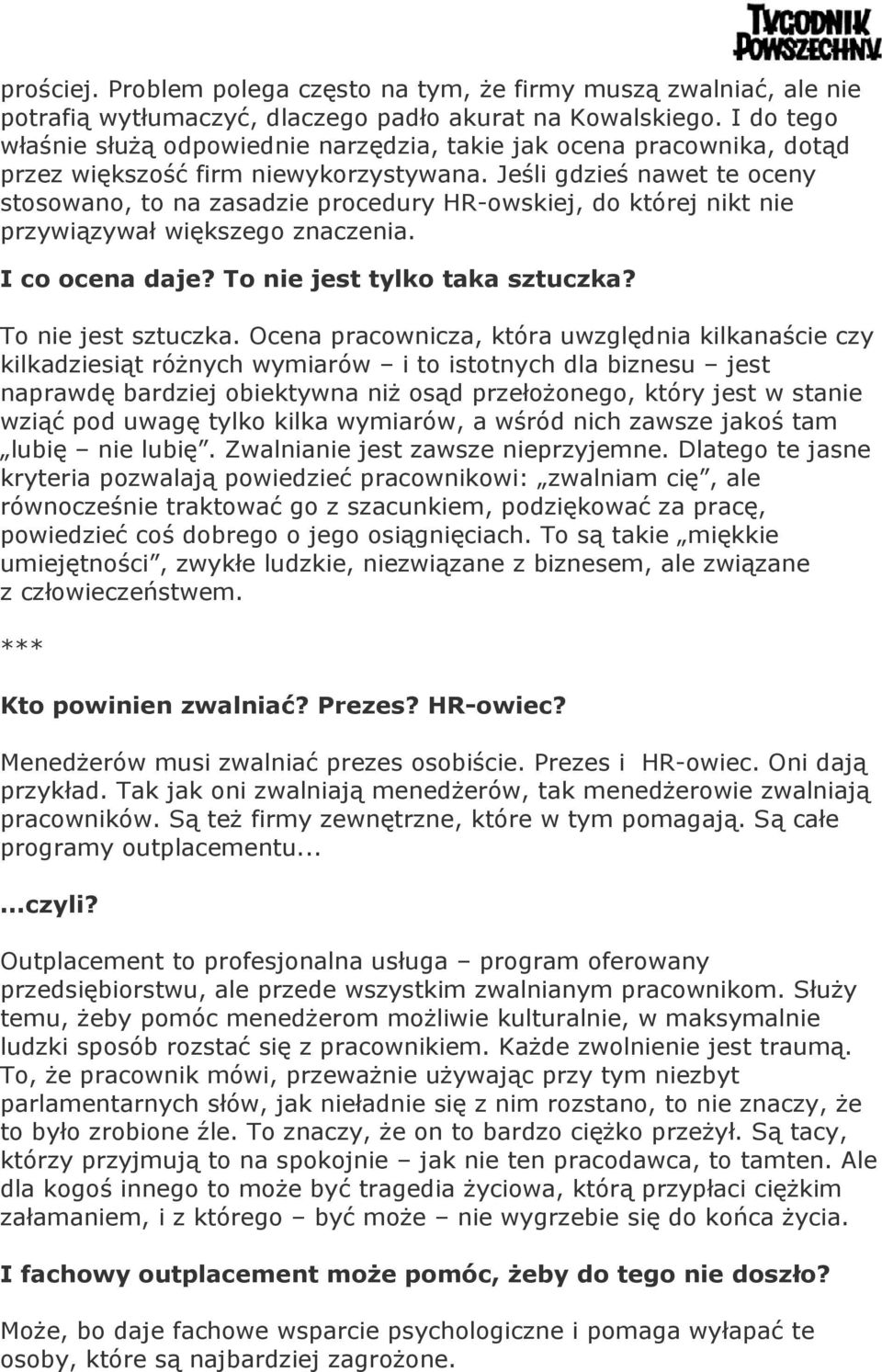 Jeśli gdzieś nawet te oceny stosowano, to na zasadzie procedury HR-owskiej, do której nikt nie przywiązywał większego znaczenia. I co ocena daje? To nie jest tylko taka sztuczka? To nie jest sztuczka.