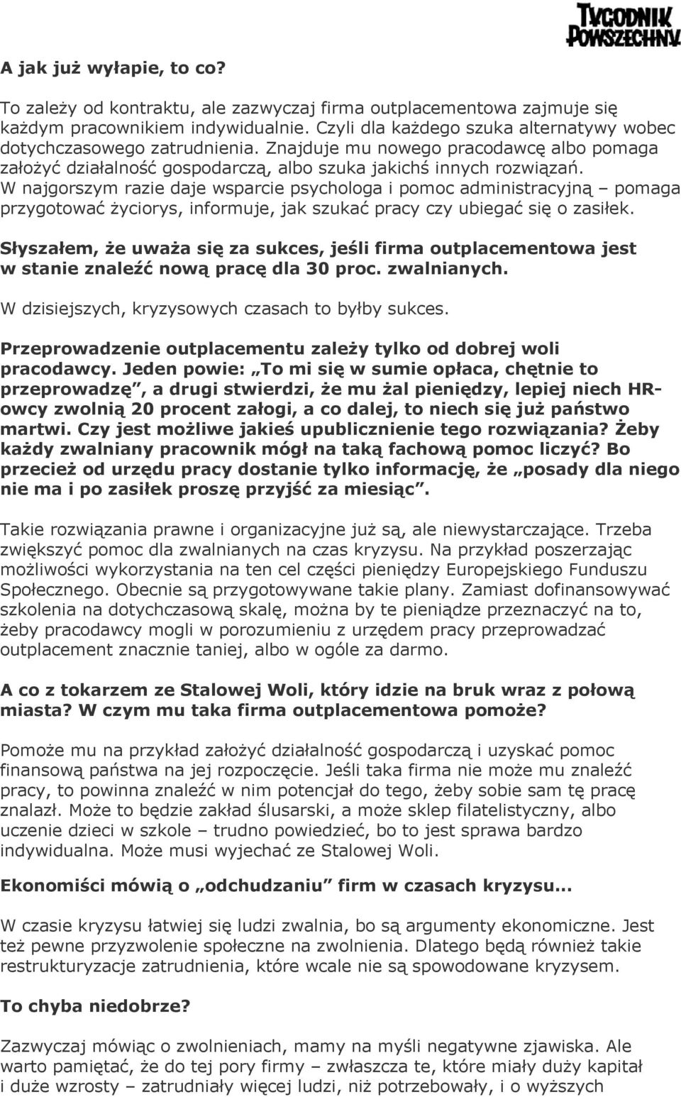 W najgorszym razie daje wsparcie psychologa i pomoc administracyjną pomaga przygotować życiorys, informuje, jak szukać pracy czy ubiegać się o zasiłek.