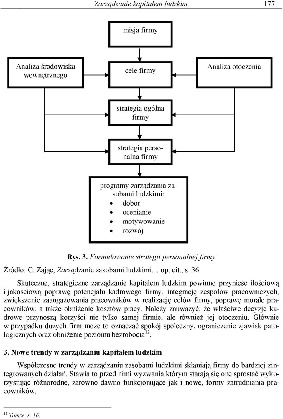 Skuteczne, strategiczne zarządzanie kapitałem ludzkim powinno przynieść ilościową i jakościową poprawę potencjału kadrowego firmy, integrację zespołów pracowniczych, zwiększenie zaangażowania