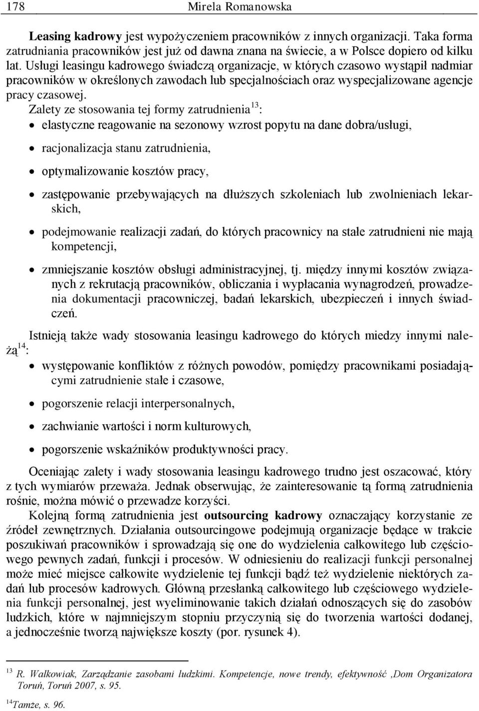 Zalety ze stosowania tej formy zatrudnienia 13 : elastyczne reagowanie na sezonowy wzrost popytu na dane dobra/usługi, racjonalizacja stanu zatrudnienia, optymalizowanie kosztów pracy, zastępowanie