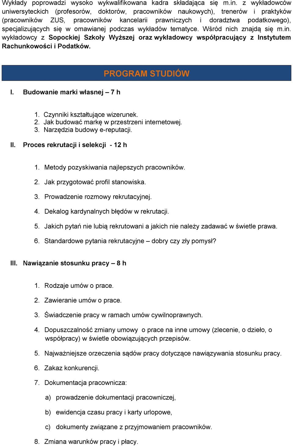 omawianej podczas wykładów tematyce. Wśród nich znajdą się m.in. wykładowcy z Sopockiej Szkoły Wyższej oraz wykładowcy współpracujący z Instytutem Rachunkowości i Podatków. I. Budowanie marki własnej 7 h PROGRAM STUDIÓW 1.