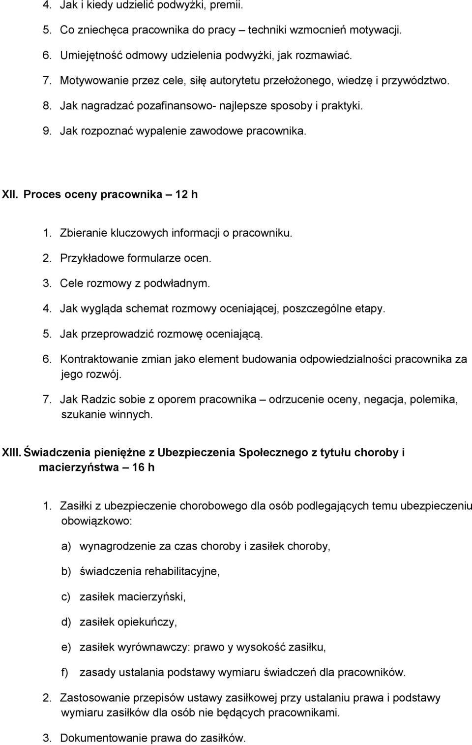 Proces oceny pracownika 12 h 1. Zbieranie kluczowych informacji o pracowniku. 2. Przykładowe formularze ocen. 3. Cele rozmowy z podwładnym. 4.