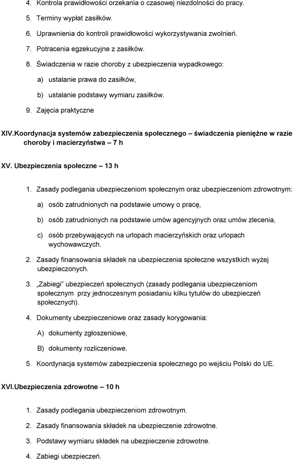 Koordynacja systemów zabezpieczenia społecznego świadczenia pieniężne w razie choroby i macierzyństwa 7 h XV. Ubezpieczenia społeczne 13 h 1.