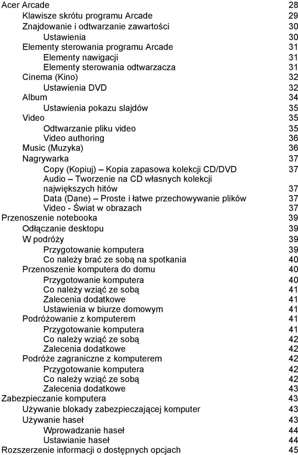 CD/DVD 37 Audio Tworzenie na CD własnych kolekcji największych hitów 37 Data (Dane) Proste i łatwe przechowywanie plików 37 Video - Świat w obrazach 37 Przenoszenie notebooka 39 Odłączanie desktopu