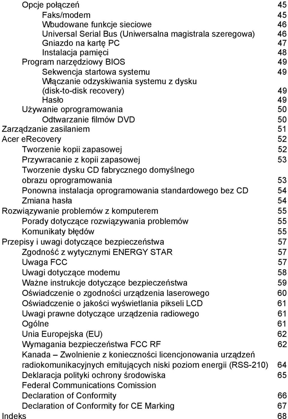 52 Tworzenie kopii zapasowej 52 Przywracanie z kopii zapasowej 53 Tworzenie dysku CD fabrycznego domyślnego obrazu oprogramowania 53 Ponowna instalacja oprogramowania standardowego bez CD 54 Zmiana