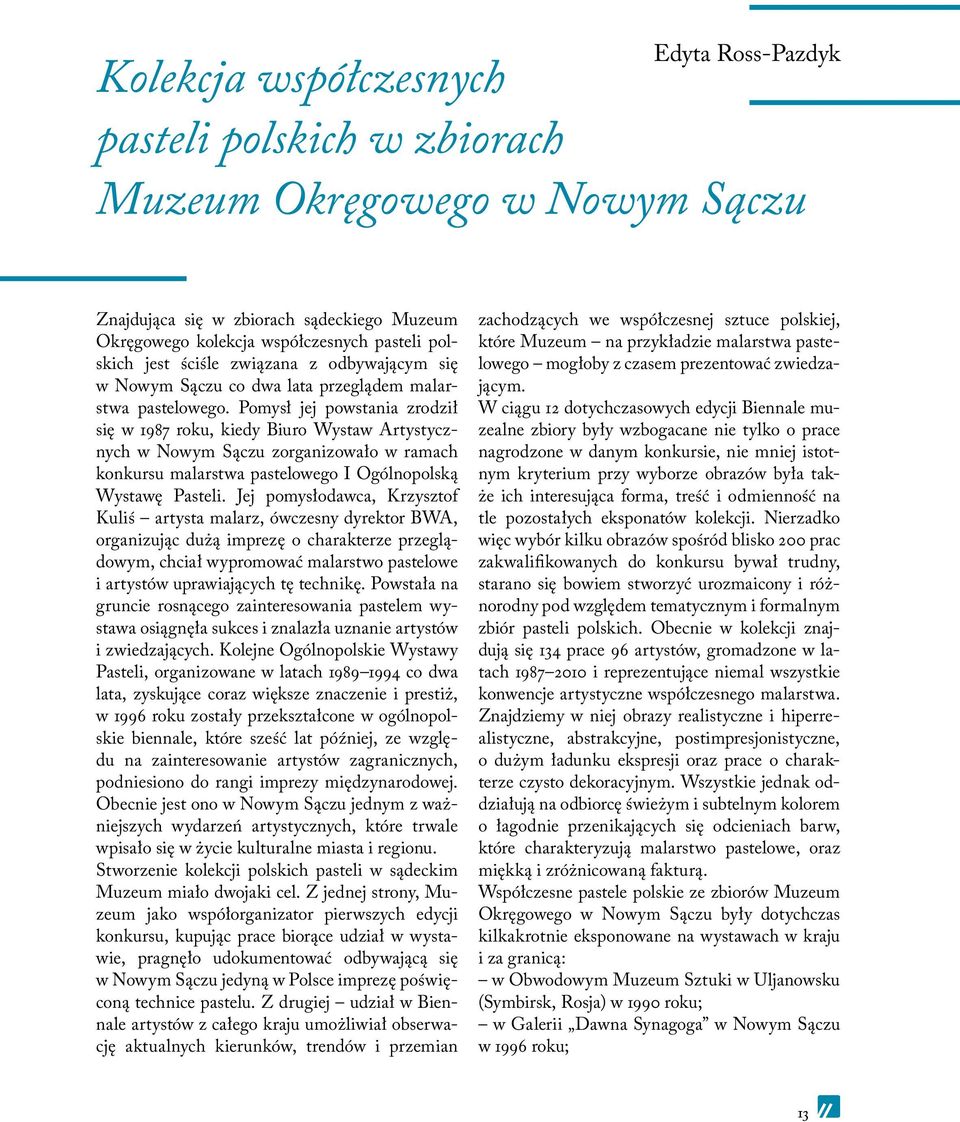 Pomysł jej powstania zrodził się w 1987 roku, kiedy Biuro Wystaw Artystycznych w Nowym Sączu zorganizowało w ramach konkursu malarstwa pastelowego I Ogólnopolską Wystawę Pasteli.