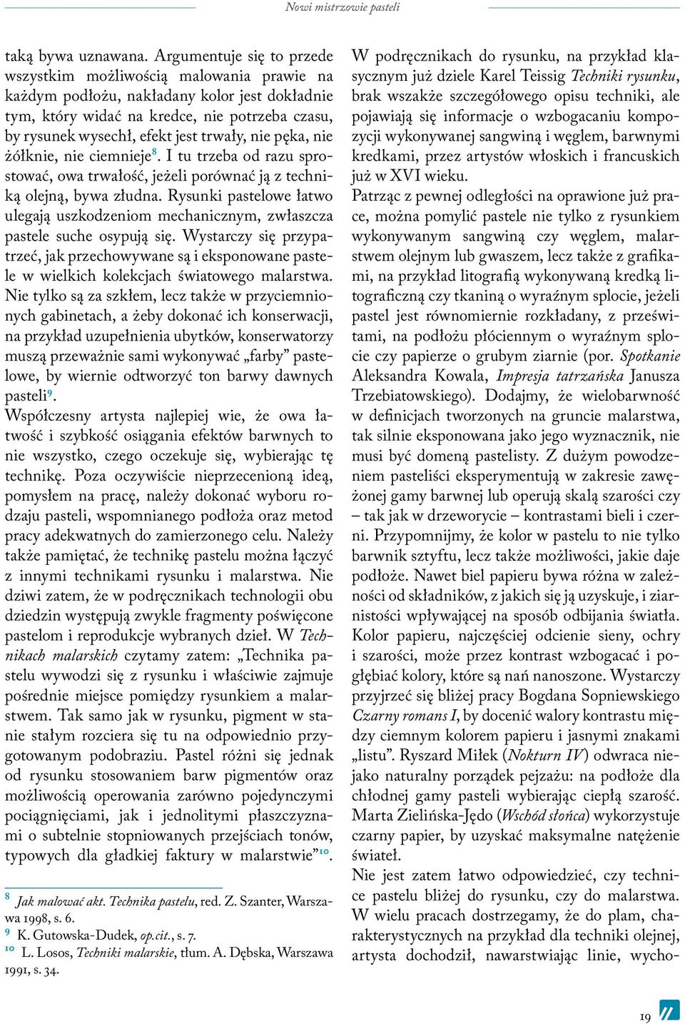 trwały, nie pęka, nie żółknie, nie ciemnieje 8. I tu trzeba od razu sprostować, owa trwałość, jeżeli porównać ją z techniką olejną, bywa złudna.