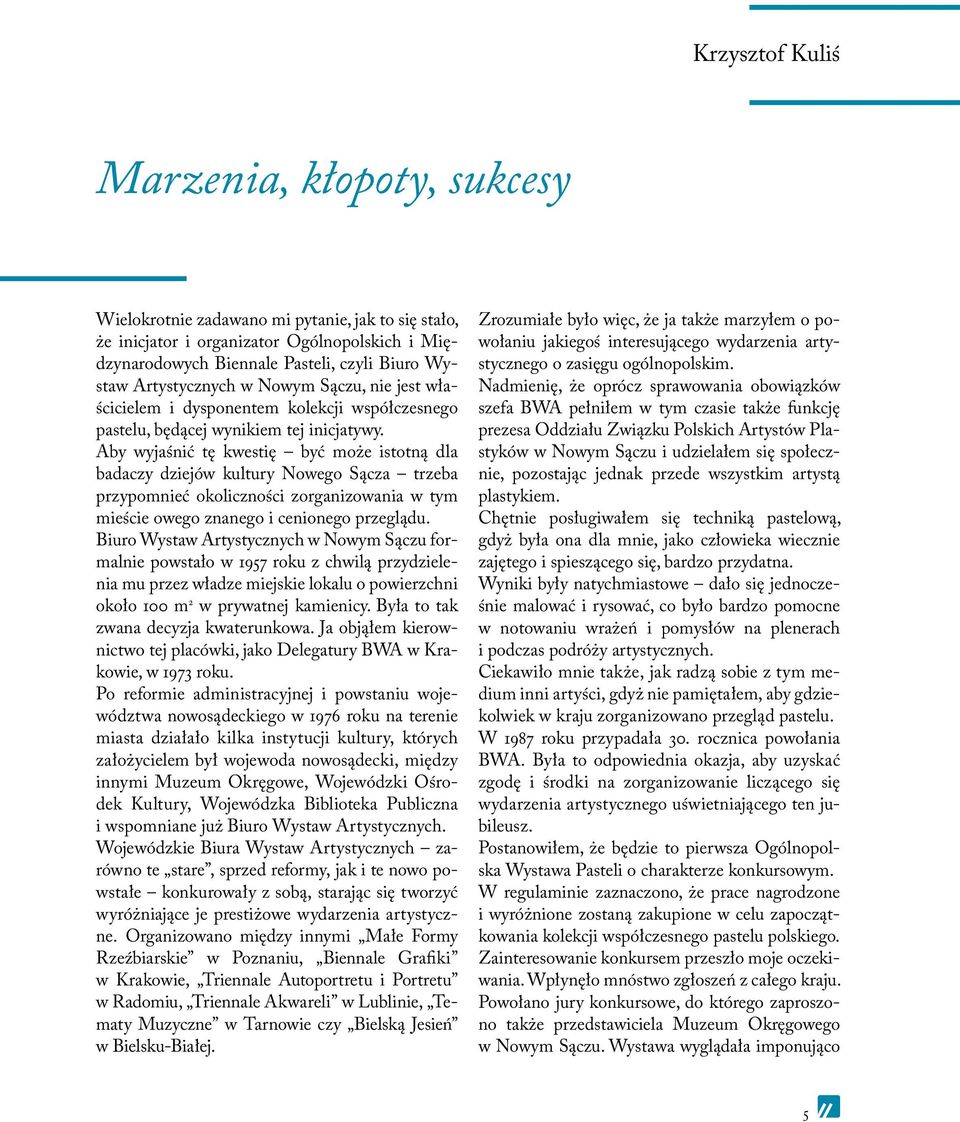 Aby wyjaśnić tę kwestię być może istotną dla badaczy dziejów kultury Nowego Sącza trzeba przypomnieć okoliczności zorganizowania w tym mieście owego znanego i cenionego przeglądu.