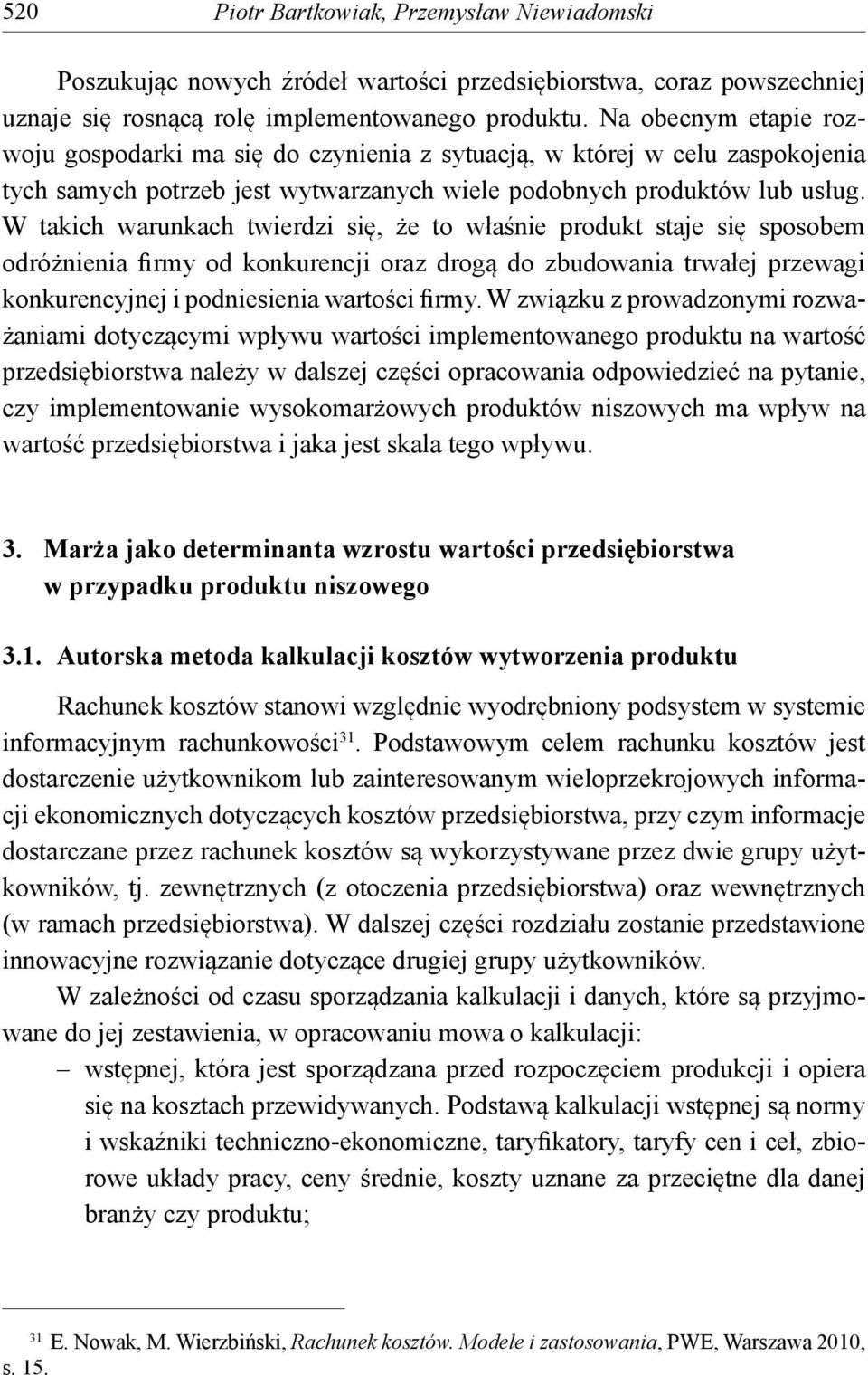 W takich warunkach twierdzi się, że to właśnie produkt staje się sposobem odróżnienia firmy od konkurencji oraz drogą do zbudowania trwałej przewagi konkurencyjnej i podniesienia wartości firmy.