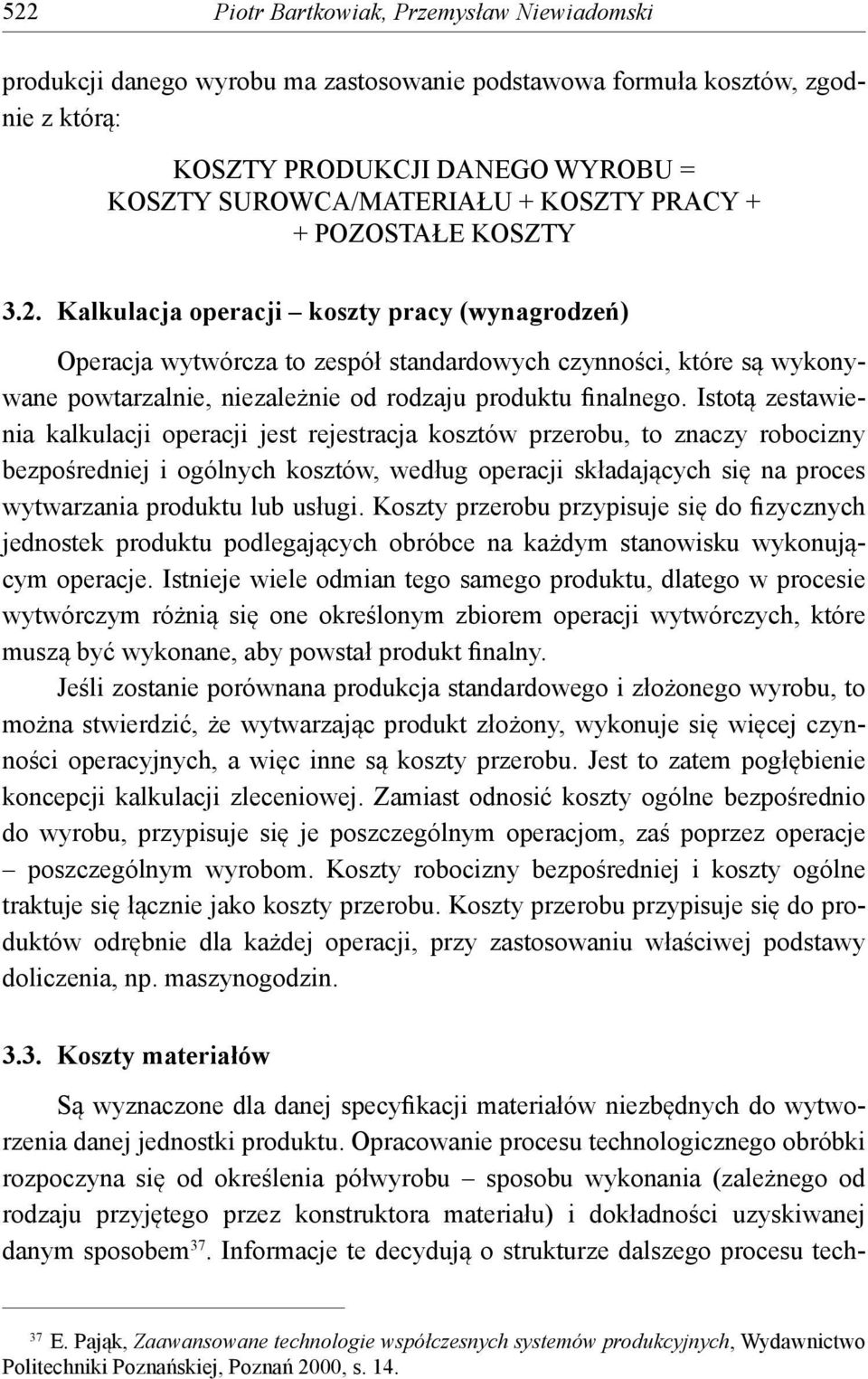 Kalkulacja operacji koszty pracy (wynagrodzeń) Operacja wytwórcza to zespół standardowych czynności, które są wykonywane powtarzalnie, niezależnie od rodzaju produktu finalnego.