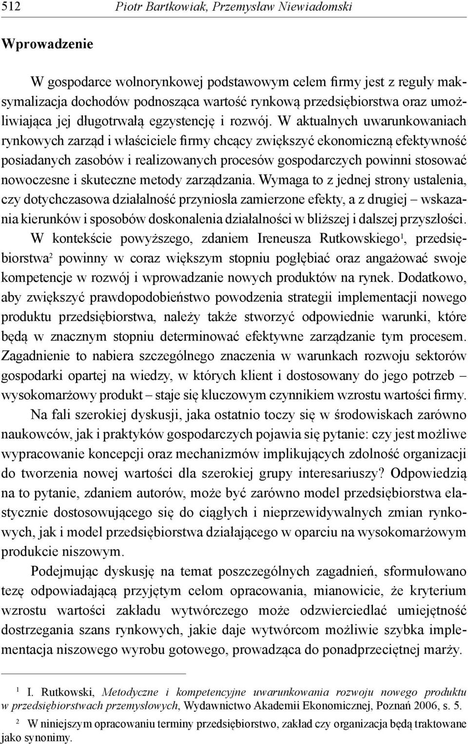 W aktualnych uwarunkowaniach rynkowych zarząd i właściciele firmy chcący zwiększyć ekonomiczną efektywność posiadanych zasobów i realizowanych procesów gospodarczych powinni stosować nowoczesne i