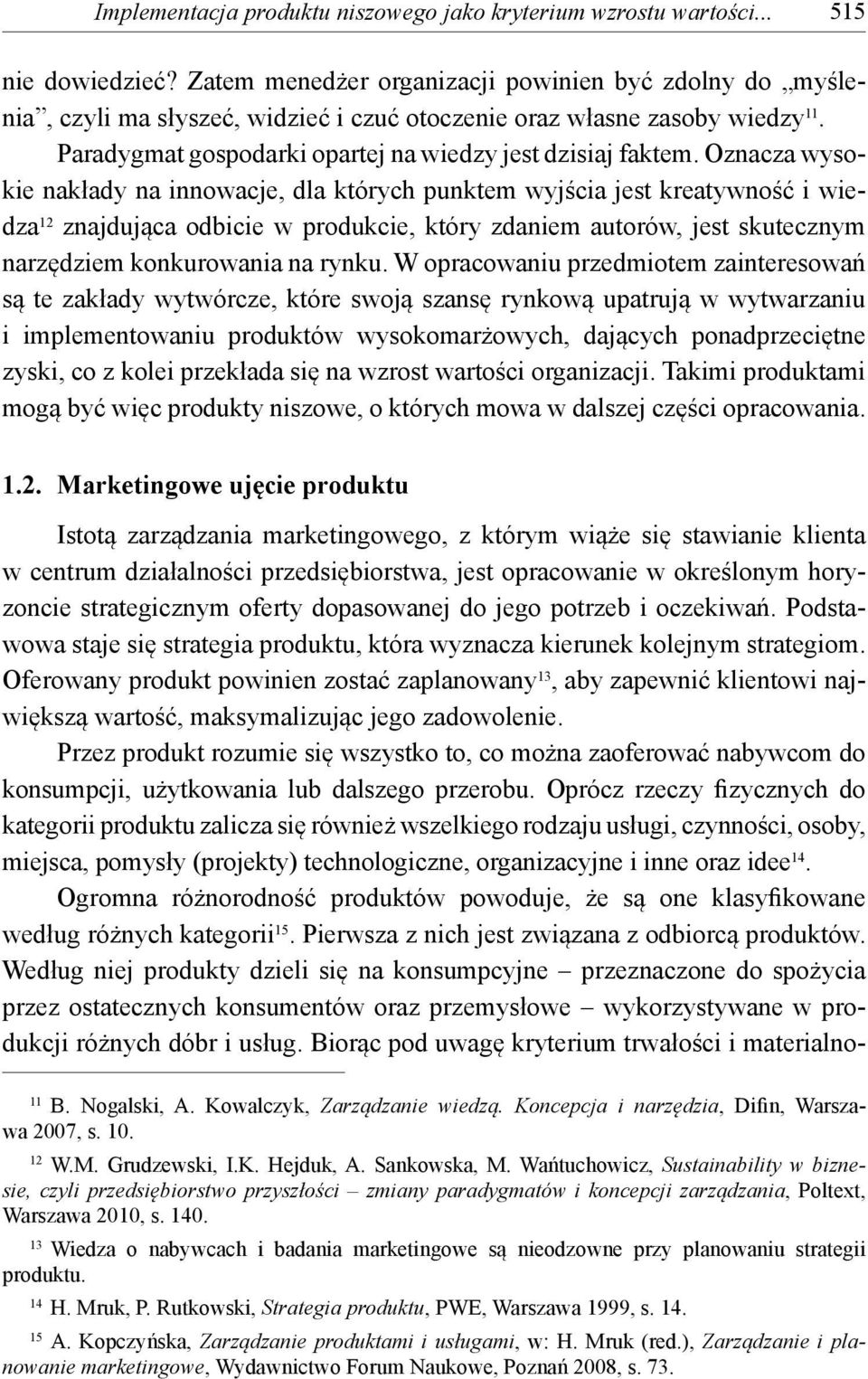 Oznacza wysokie nakłady na innowacje, dla których punktem wyjścia jest kreatywność i wiedza 12 znajdująca odbicie w produkcie, który zdaniem autorów, jest skutecznym narzędziem konkurowania na rynku.