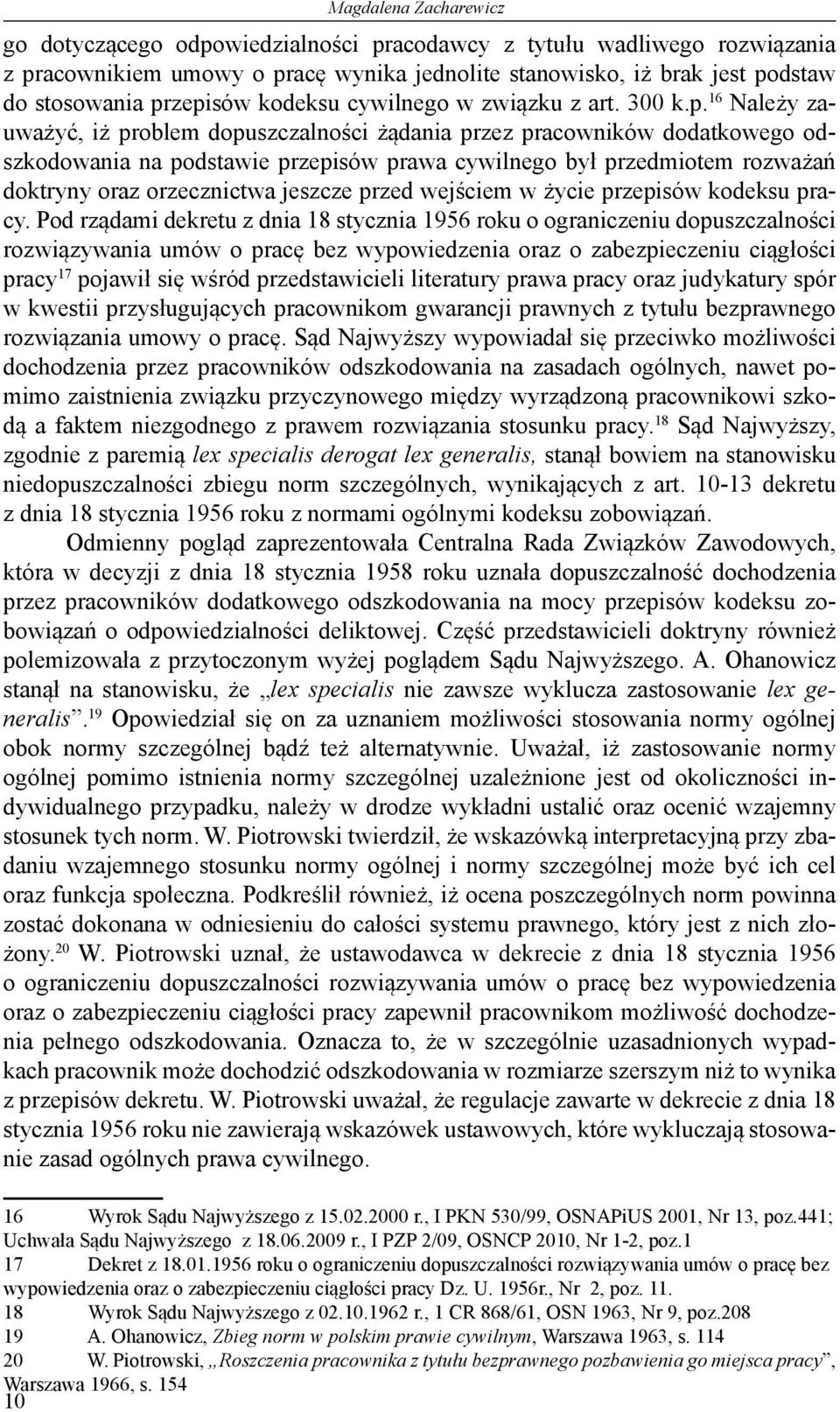 16 Należy zauważyć, iż problem dopuszczalności żądania przez pracowników dodatkowego odszkodowania na podstawie przepisów prawa cywilnego był przedmiotem rozważań doktryny oraz orzecznictwa jeszcze