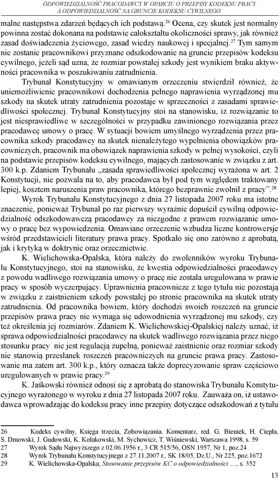 27 Tym samym nie zostanie pracownikowi przyznane odszkodowanie na gruncie przepisów kodeksu cywilnego, jeżeli sąd uzna, że rozmiar powstałej szkody jest wynikiem braku aktywności pracownika w