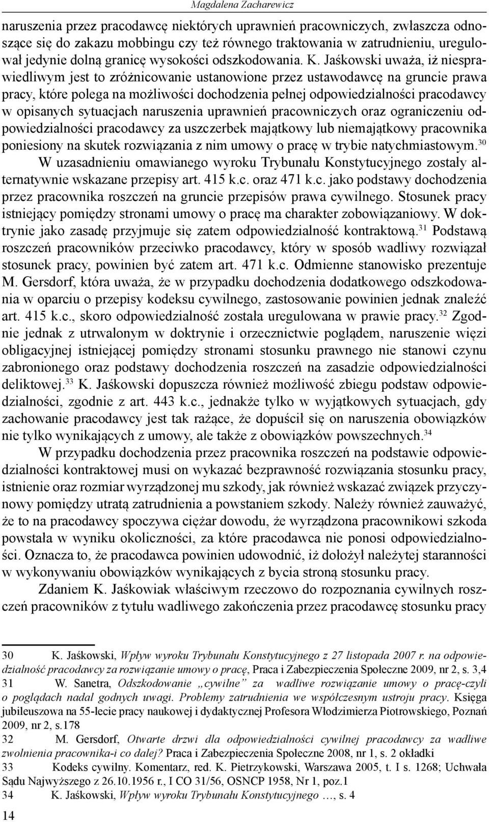 Jaśkowski uważa, iż niesprawiedliwym jest to zróżnicowanie ustanowione przez ustawodawcę na gruncie prawa pracy, które polega na możliwości dochodzenia pełnej odpowiedzialności pracodawcy w opisanych