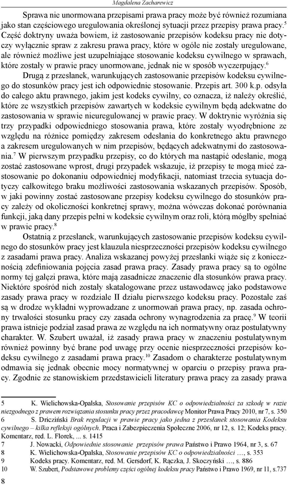 stosowanie kodeksu cywilnego w sprawach, które zostały w prawie pracy unormowane, jednak nie w sposób wyczerpujący.