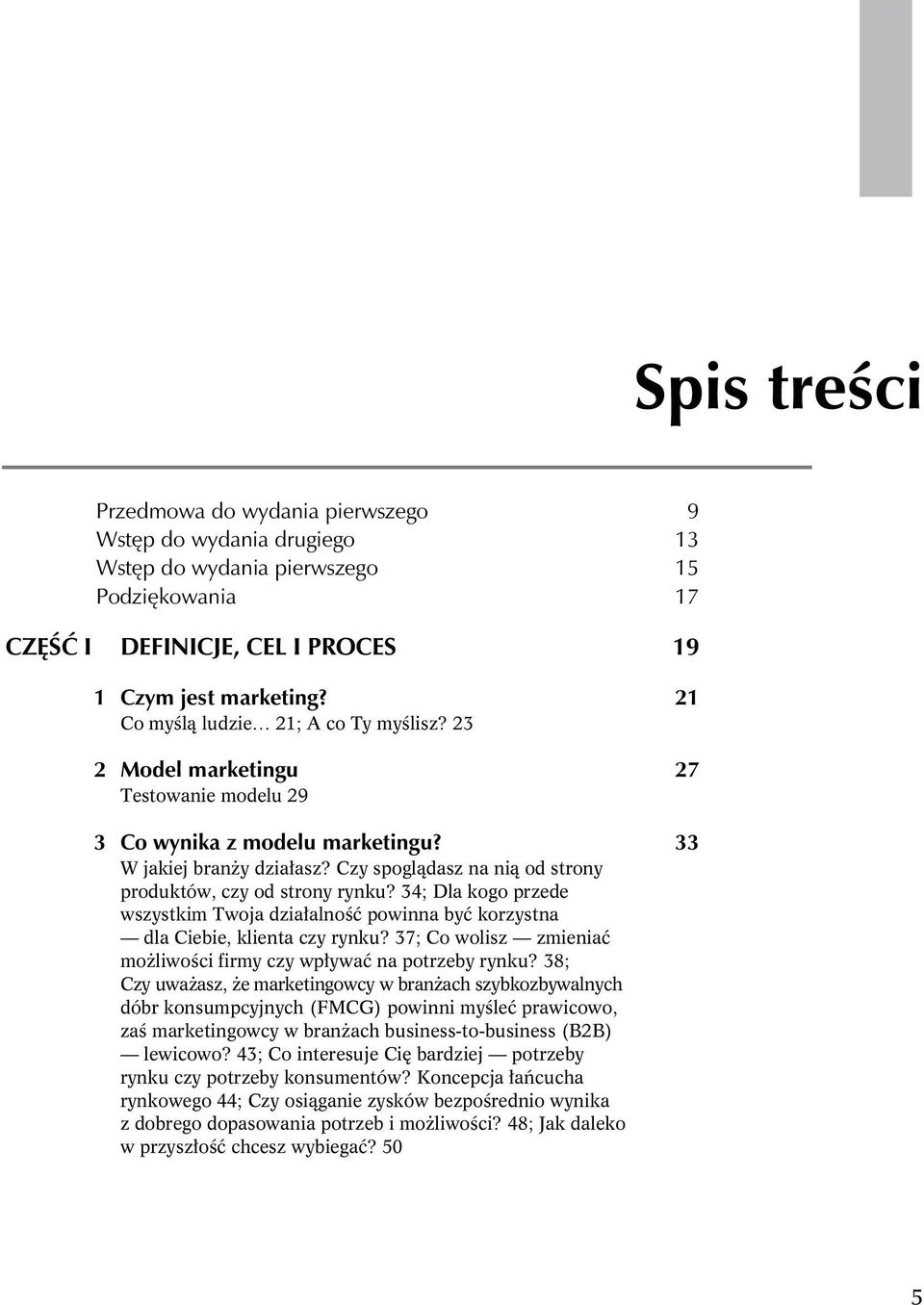 Czy spoglądasz na nią od strony produktów, czy od strony rynku? 34; Dla kogo przede wszystkim Twoja działalność powinna być korzystna dla Ciebie, klienta czy rynku?